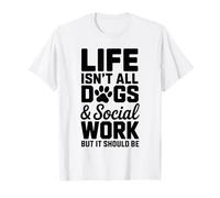 Life Isn’t All Dogs and Social Work Funny Social Worker T-Shirt