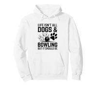 Life Isn’t All Dogs & Bowling But It Should Be Funny Bowler Pullover Hoodie