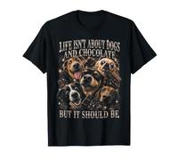 Life Isn't About Dogs Chocolate But It Should Be T-Shirt
