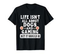 Life Isn't All About Dogs and Gaming Video Gamer T-Shirt