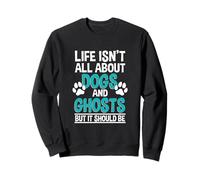 Life Isn't All About Dogs and Ghosts, Ghost Hunter Sweatshirt