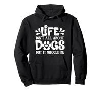 Life Isn't All About Dogs - But It Should Be Pullover Hoodie