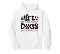 Life Isn't All About Dogs - But It Should Be Pullover Hoodie