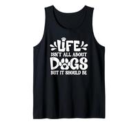 Life Isn't All About Dogs - But It Should Be Tank Top