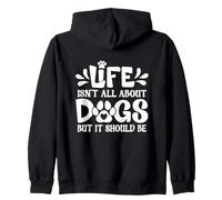 Life Isn't All About Dogs - But It Should Be Zip Hoodie