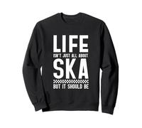 Life Isn't All About Ska But It Should Be Sweatshirt