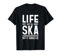Life Isn't All About Ska But It Should Be T-Shirt
