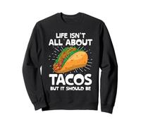 Life Isn't All About Tacos But It Should Be Tacos Taco Food Sweatshirt