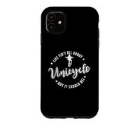 Life isn't all about Unicycle but it should be! Case for iPhone 11