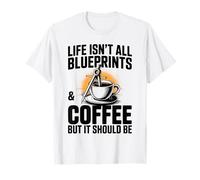 Life Isn't All Blueprints and Coffee Architect T-Shirt