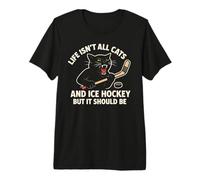 Life Isn't All Cats and Ice Hockey But It Should Be Premium T-Shirt