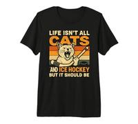 Life Isn't All Cats and Ice Hockey But It Should Be Premium T-Shirt
