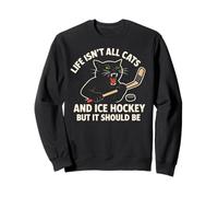 Life Isn't All Cats And Ice Hockey But It Should Be Sweatshirt