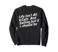 Life Isn't All Cats And Sailing but it should be Sweatshirt