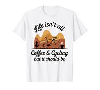 Life Isn't All Coffee and Cycling But It Should T-Shirt