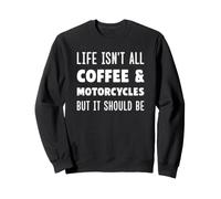 Life Isn't All Coffee and Motorcycles Funny Coffee Sweatshirt
