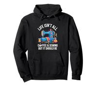 Life Isn't All Coffee And Sewing Funny Sewer Quilting Pullover Hoodie