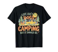 Life Isn't All Dogs and Camping But It Should Be T-Shirt