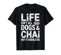 Life Isn't All Dogs and Chai Funny Chai Tea T-Shirt