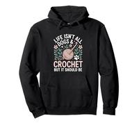 Life Isn't All Dogs And Crochet Funny Crocheting Crocheter Pullover Hoodie