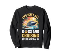 Life Isn't All Dogs And Cruising Funny Cruise Sweatshirt