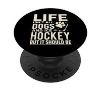 Life Isnt All Dogs And Ice Hockey Gifts for Women Men Kids PopSockets Adhesive PopGrip