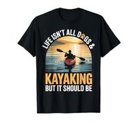 Life Isn't All Dogs And Kayaking Funny Kayak T-Shirt