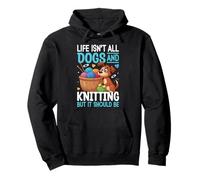 Life Isn't All Dogs And Knitting But It Should Be Pullover Hoodie