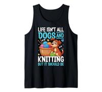Life Isn't All Dogs And Knitting But It Should Be Tank Top