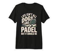 Life Isn't All Dogs and Padel But It Should Be Premium T-Shirt