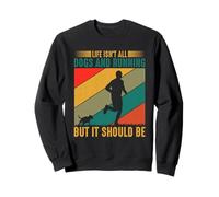 Life Isn't All Dogs And Running But It Should Be Sweatshirt