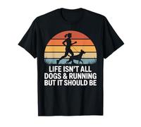 Life Isn't All Dogs and Running T-Shirt