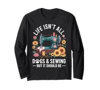 Life Isn't All Dogs And Sewing Funny Sewer Long Sleeve T-Shirt