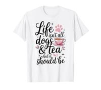 Life Isn't All Dogs and Tea Funny T-Shirt