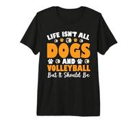 Life Isn't All Dogs and Volleyball But It Should Be Premium T-Shirt