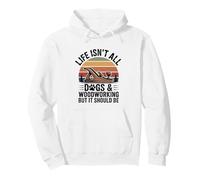 Life Isn't All Dogs And Woodworking Funny Woodworker Pullover Hoodie