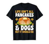 Life Isn't All Pancakes & Dogs But It Should Be T-Shirt