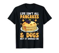 Life Isn't All Pancakes & Dogs - Funny Dog and Pancake Lover T-Shirt