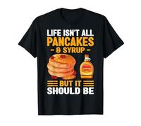 Life Isn't All Pancakes & Syrup - Funny Pancake Lover Gifts T-Shirt