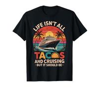 Life Isn't All Tacos And Cruising Funny Cruise T-Shirt