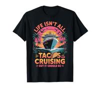Life Isn't All Tacos And Cruising Vacation Funny Cruise T-Shirt