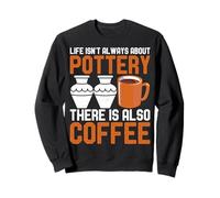 Life Isn't Always About Pottery There Is Also Coffee Gifts Sweatshirt