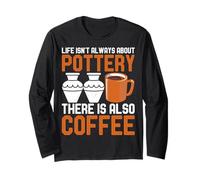 Life Isn't Always About Pottery There is Also Coffee Potter Long Sleeve T-Shirt