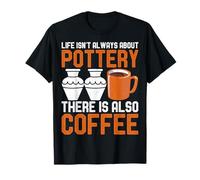 Life Isn't Always About Pottery There is Also Coffee Potter T-Shirt