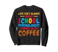 Life Isn't Always About School Psychologist Coffee Counselor Sweatshirt