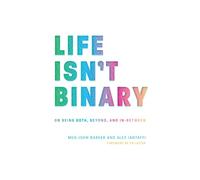 Life Isn't Binary : On Being Both, Beyond, and In-Between