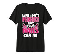 Life Isn't Perfect But Your Nails Can Be Nail Technicians Premium T-Shirt