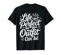 Life Isn't Perfect But Your Outfit Can Be ----- T-Shirt