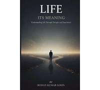 Life: Its Meaning: Understanding Life Through Thought and Experience