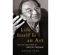 Life Itself Is an Art: The Life and Work of Erich Fromm (Psychoanalytic Horizons)